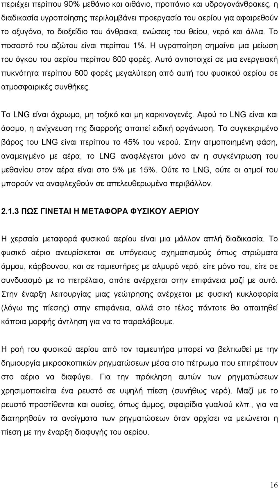 Αυτό αντιστοιχεί σε μια ενεργειακή πυκνότητα περίπου 600 φορές μεγαλύτερη από αυτή του φυσικού αερίου σε ατμοσφαιρικές συνθήκες. Το LNG είναι άχρωμο, μη τοξικό και μη καρκινογενές.