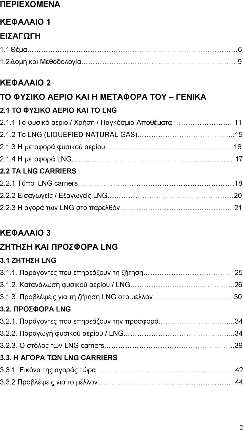 21 ΚΕΦΑΛΑΙΟ 3 ΖΗΤΗΣΗ ΚΑΙ ΠΡΟΣΦΟΡΑ LNG 3.1 ΖΗΤΗΣΗ LNG 3.1.1. Παράγοντες που επηρεάζουν τη ζήτηση 25 3.1.2. Κατανάλωση φυσικού αερίου / LNG...26 3.1.3. Προβλέψεις για τη ζήτηση LNG στο μέλλον..30 3.2. ΠΡΟΣΦΟΡΑ LNG 3.2.1. Παράγοντες που επηρεάζουν την προσφορά.