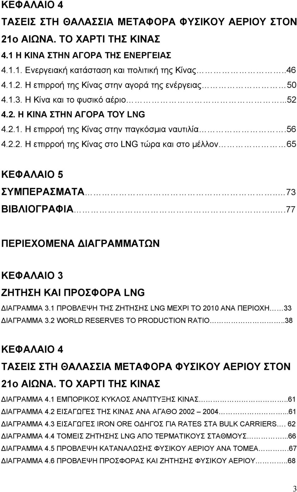 . 73 ΒΙΒΛΙΟΓΡΑΦΙΑ...77 ΠΕΡΙΕΧΟΜΕΝΑ ΔΙΑΓΡΑΜΜΑΤΩΝ ΚΕΦΑΛΑΙΟ 3 ΖΗΤΗΣΗ ΚΑΙ ΠΡΟΣΦΟΡΑ LNG ΔΙΑΓΡΑΜΜΑ 3.1 ΠΡΟΒΛΕΨΗ ΤΗΣ ΖΗΤΗΣΗΣ LNG ΜΕΧΡΙ ΤΟ 2010 ΑΝΑ ΠΕΡΙΟΧΗ 33 ΔΙΑΓΡΑΜΜΑ 3.2 WORLD RESERVES TO PRODUCTION RATIO.