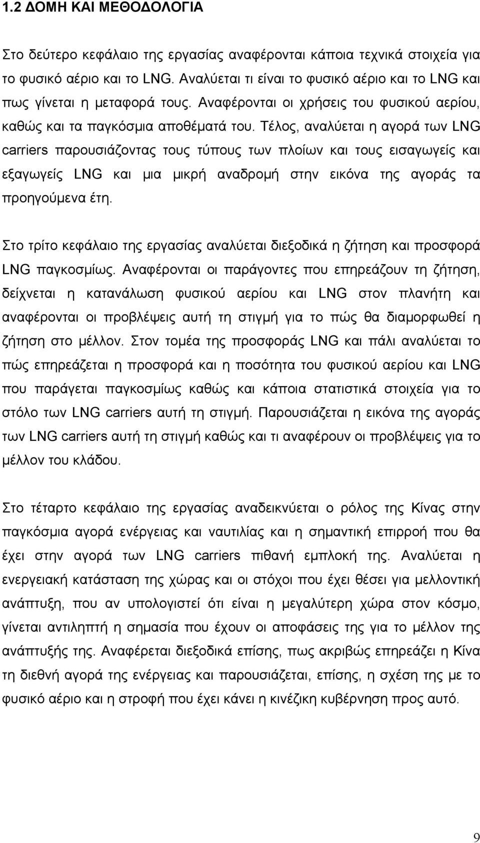 Τέλος, αναλύεται η αγορά των LNG carriers παρουσιάζοντας τους τύπους των πλοίων και τους εισαγωγείς και εξαγωγείς LNG και μια μικρή αναδρομή στην εικόνα της αγοράς τα προηγούμενα έτη.