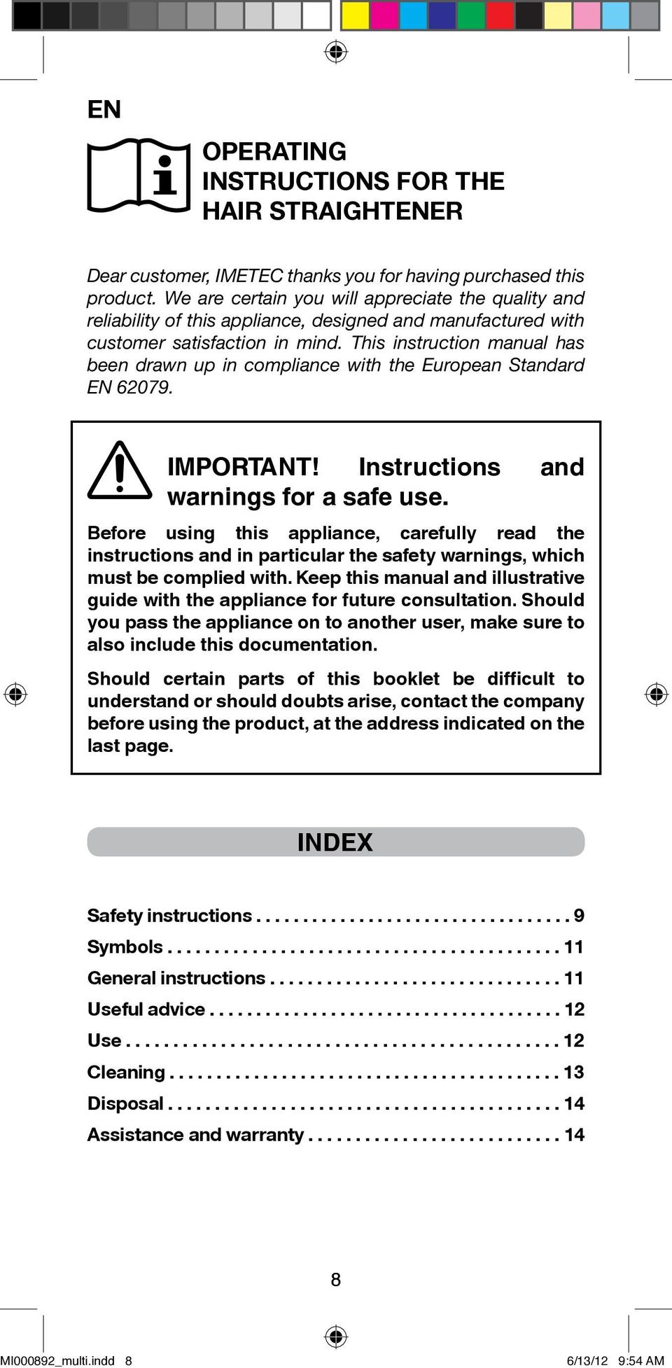 This instruction manual has been drawn up in compliance with the European Standard EN 62079. IMPORTANT! Instructions and warnings for a safe use.