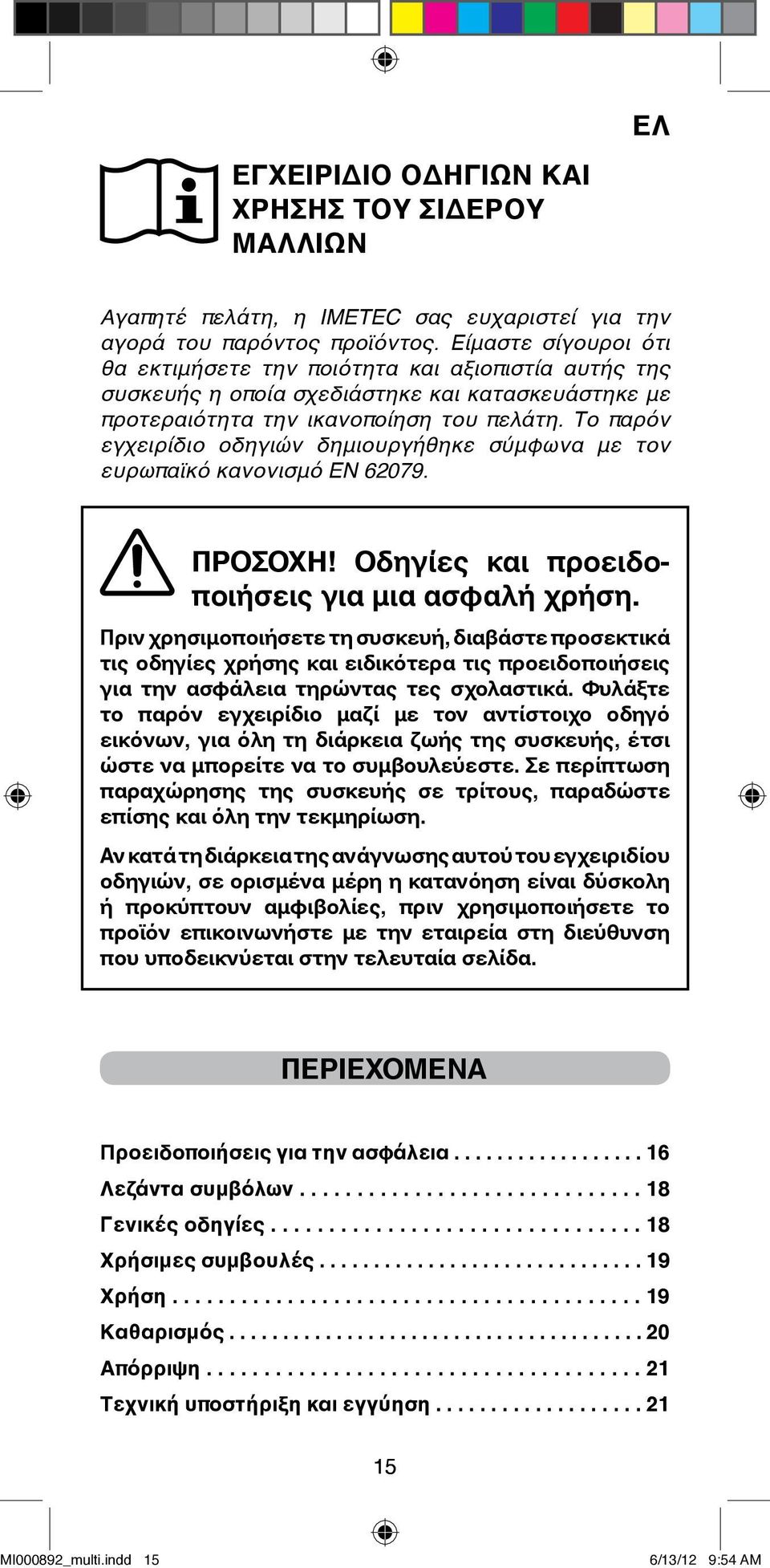 Το παρόν εγχειρίδιο οδηγιών δημιουργήθηκε σύμφωνα με τον ευρωπαϊκό κανονισμό EN 62079. ΠΡΟΣΟΧΗ! Οδηγίες και προειδοποιήσεις για μια ασφαλή χρήση.