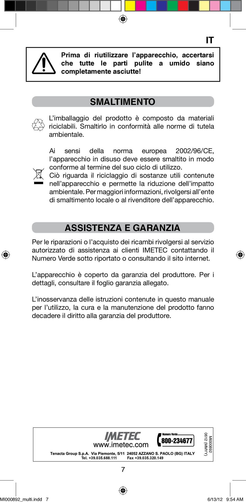 Ciò riguarda il riciclaggio di sostanze utili contenute nell apparecchio e permette la riduzione dell impatto ambientale.