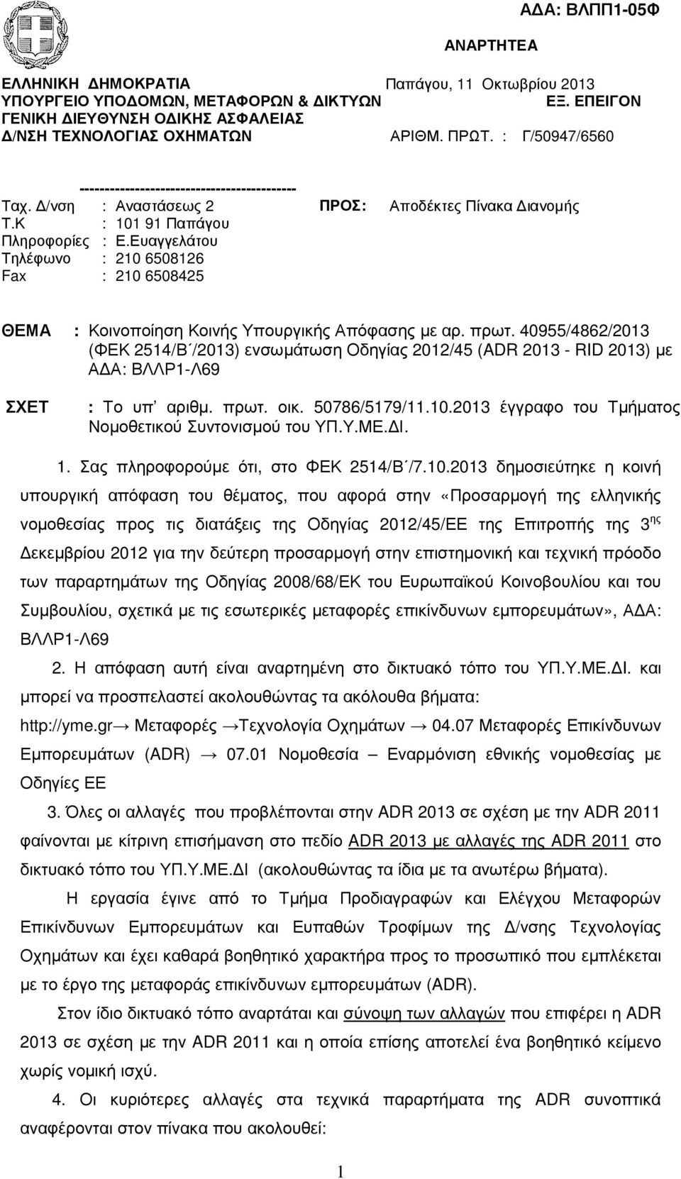 Ευαγγελάτου Τηλέφωνο : 210 6508126 Fax : 210 6508425 Αποδέκτες Πίνακα ιανοµής ΘΕΜΑ : Κοινοποίηση Κοινής Υπουργικής Απόφασης µε αρ. πρωτ.