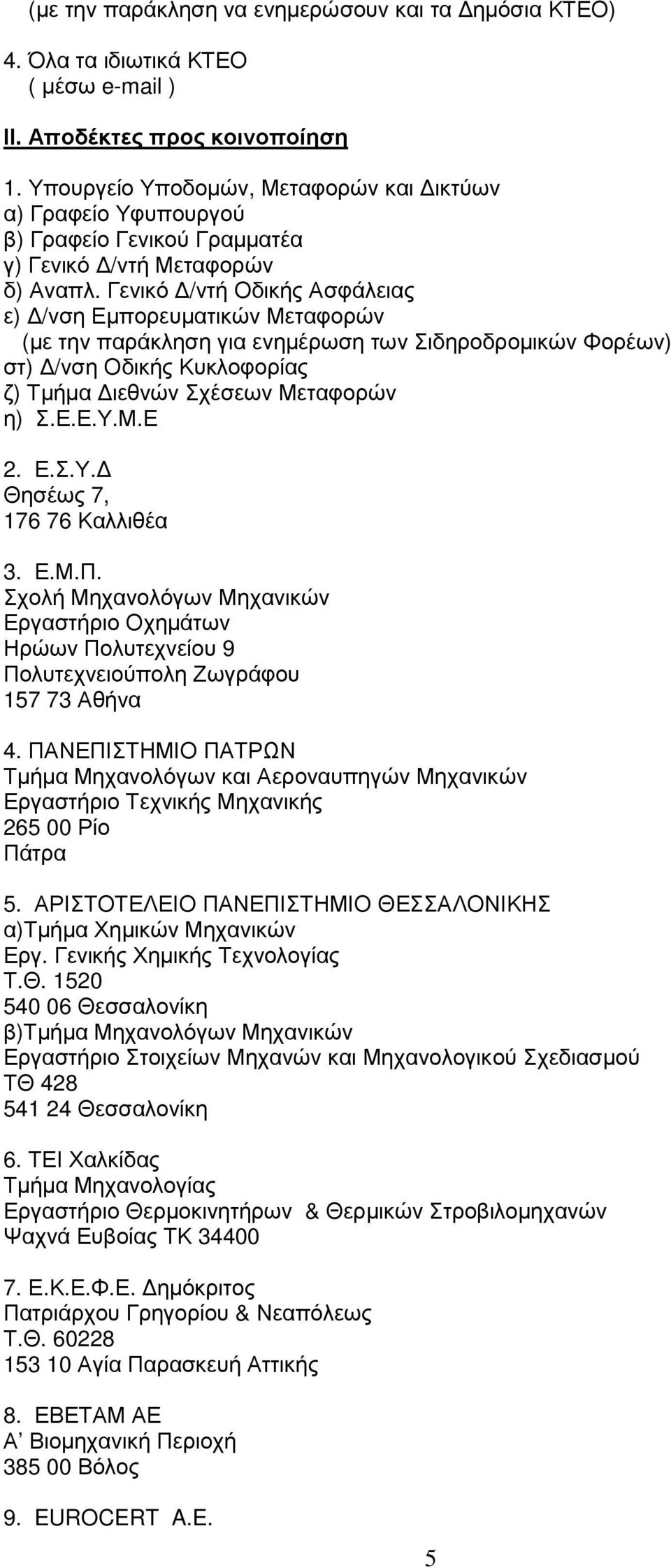 Γενικό /ντή Οδικής Ασφάλειας ε) /νση Εµπορευµατικών Μεταφορών (µε την παράκληση για ενηµέρωση των Σιδηροδροµικών Φορέων) στ) /νση Οδικής Κυκλοφορίας ζ) Τµήµα ιεθνών Σχέσεων Μεταφορών η) Σ.Ε.Ε.Υ.Μ.Ε 2.