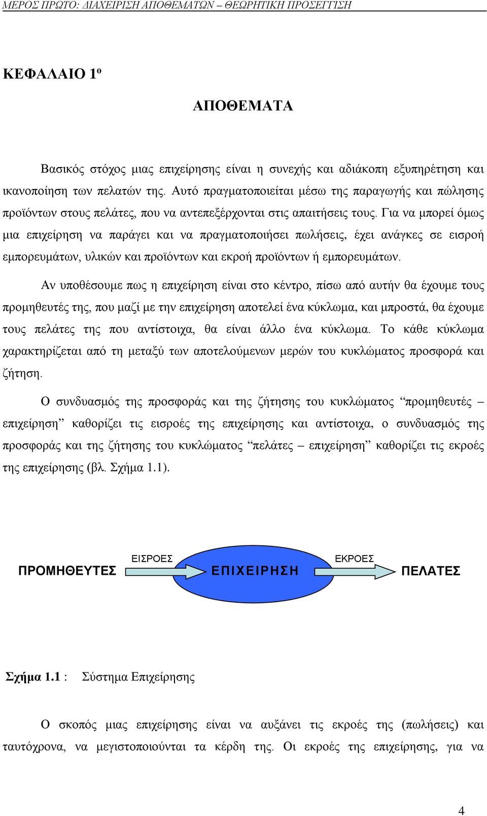 Για να μπορεί όμως μια επιχείρηση να παράγει και να πραγματοποιήσει πωλήσεις, έχει ανάγκες σε εισροή εμπορευμάτων, υλικών και προϊόντων και εκροή προϊόντων ή εμπορευμάτων.