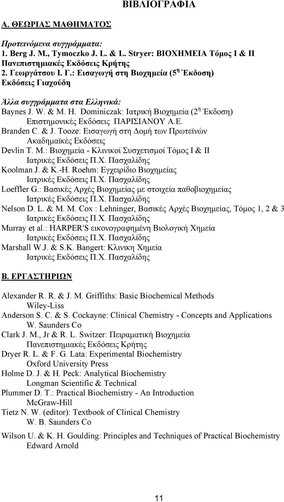 Dominiczak: Ιατρική Βιοχηµεία (2 η Έκδοση) Επιστηµονικές Εκδόσεις ΠΑΡΙΣΙΑΝΟΥ Α.Ε. Branden C. & J. Tooze: Εισαγωγή στη Δοµή των Πρωτεϊνών Ακαδηµαϊκές Εκδόσεις Devlin Τ. Μ.