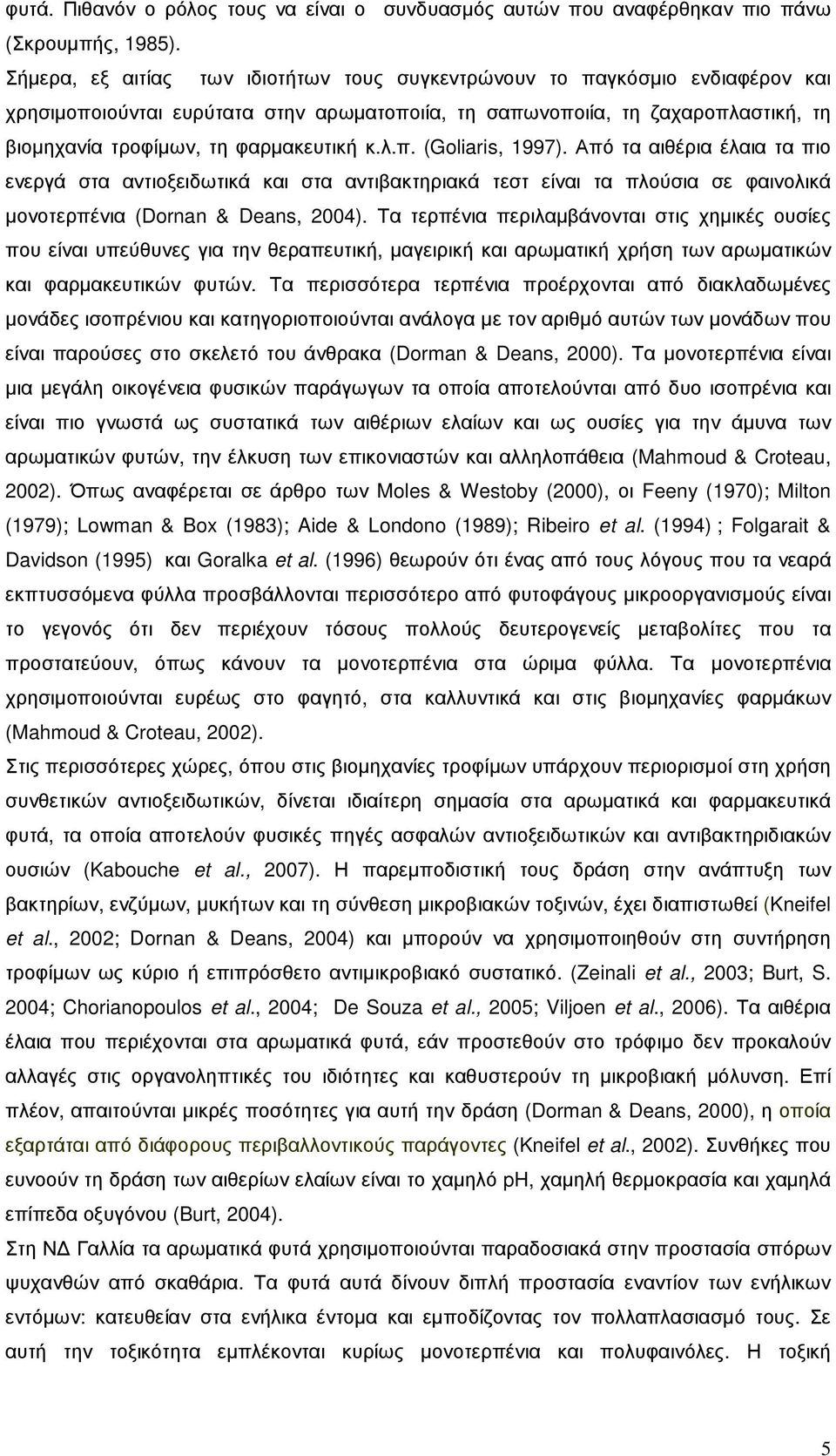 κ.λ.π. (Goliaris, 1997). Από τα αιθέρια έλαια τα πιο ενεργά στα αντιοξειδωτικά και στα αντιβακτηριακά τεστ είναι τα πλούσια σε φαινολικά µονοτερπένια (Dornan & Deans, 2004).