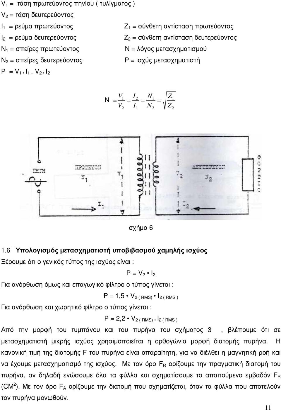 6 Υπολογισµός µετασχηµατιστή υποβιβασµού χαµηλής ισχύος Ξέρουµε ότι ο γενικός τύπος της ισχύος είναι : P = V 2 I 2 Για ανόρθωση όµως και επαγωγικό φίλτρο ο τύπος γίνεται : P = 1,5 V 2 ( RMS) I 2 (