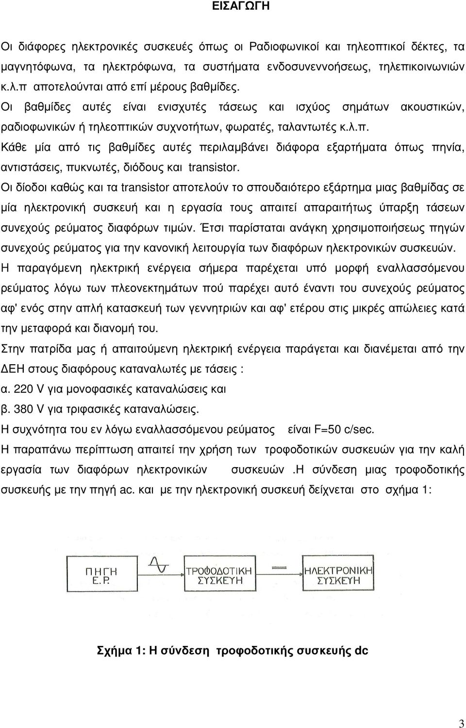 ικών συχνοτήτων, φωρατές, ταλαντωτές κ.λ.π. Κάθε µία από τις βαθµίδες αυτές περιλαµβάνει διάφορα εξαρτήµατα όπως πηνία, αντιστάσεις, πυκνωτές, διόδους και transistor.