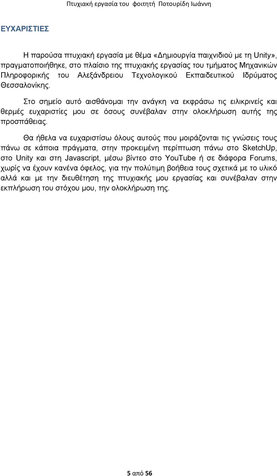 Θα ήζεια λα επραξηζηίζσ όινπο απηνύο πνπ κνηξάδνληαη ηηο γλώζεηο ηνπο πάλσ ζε θάπνηα πξάγκαηα, ζηελ πξνθεηκέλε πεξίπησζε πάλσ ζην SketchUp, ζην Unity θαη ζηε Javascript, κέζσ βίληεν ζην YouTube ή ζε