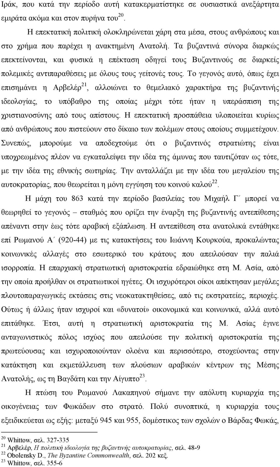 Τα βυζαντινά σύνορα διαρκώς επεκτείνονται, και φυσικά η επέκταση οδηγεί τους Βυζαντινούς σε διαρκείς πολεµικές αντιπαραθέσεις µε όλους τους γείτονές τους.