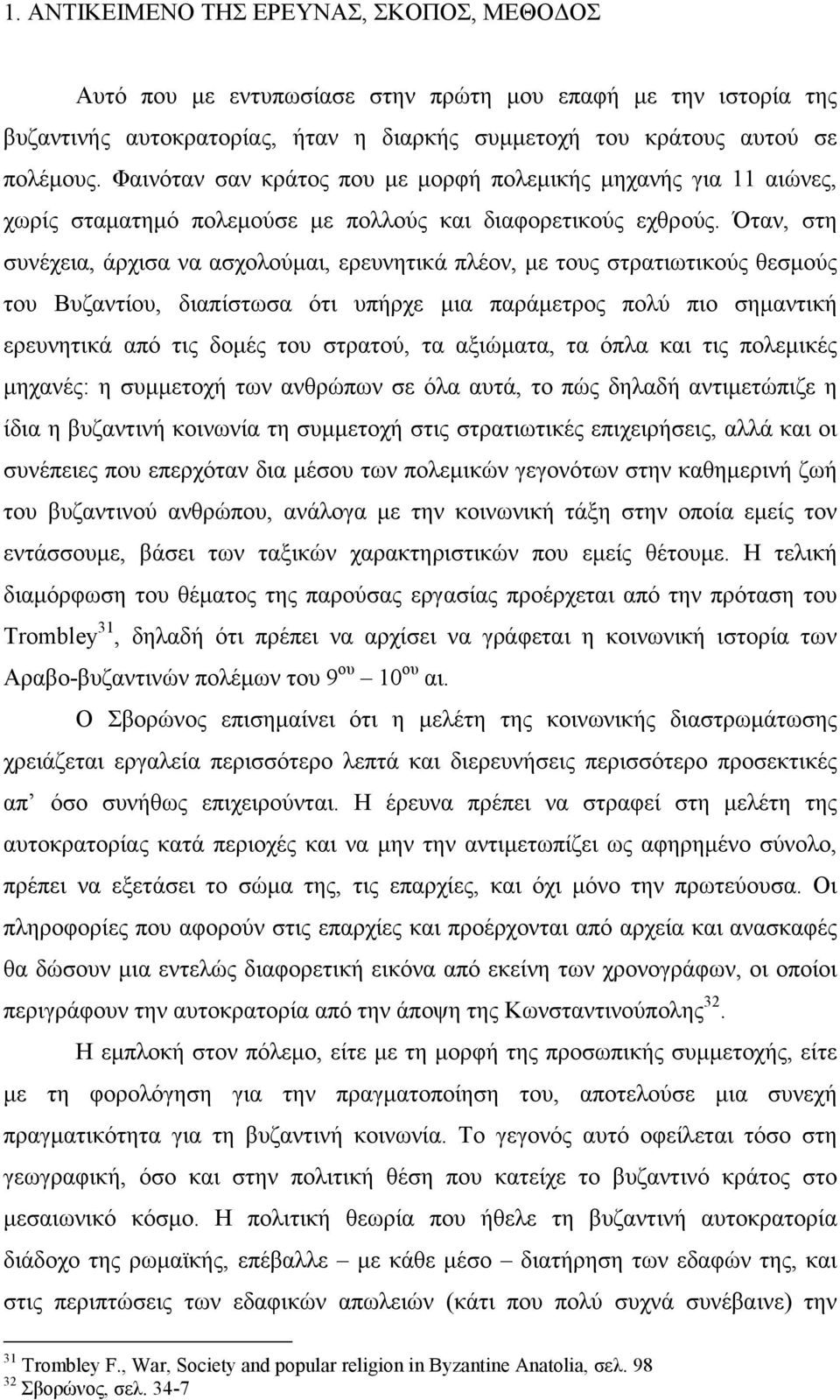 Όταν, στη συνέχεια, άρχισα να ασχολούµαι, ερευνητικά πλέον, µε τους στρατιωτικούς θεσµούς του Βυζαντίου, διαπίστωσα ότι υπήρχε µια παράµετρος πολύ πιο σηµαντική ερευνητικά από τις δοµές του στρατού,