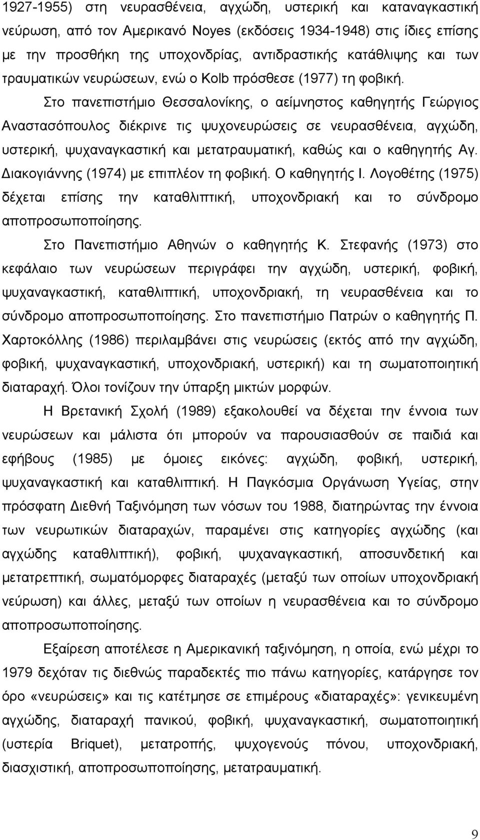 Στο πανεπιστήµιο Θεσσαλονίκης, ο αείµνηστος καθηγητής Γεώργιος Αναστασόπουλος διέκρινε τις ψυχονευρώσεις σε νευρασθένεια, αγχώδη, υστερική, ψυχαναγκαστική και µετατραυµατική, καθώς και ο καθηγητής Αγ.