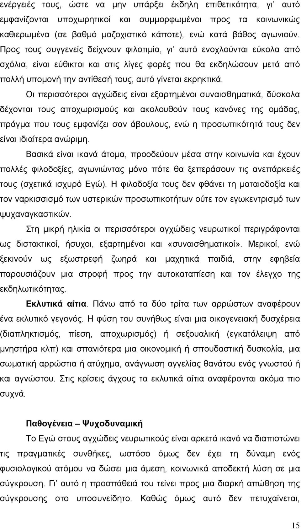 Οι περισσότεροι αγχώδεις είναι εξαρτηµένοι συναισθηµατικά, δύσκολα δέχονται τους αποχωρισµούς και ακολουθούν τους κανόνες της οµάδας, πράγµα που τους εµφανίζει σαν άβουλους, ενώ η προσωπικότητά τους