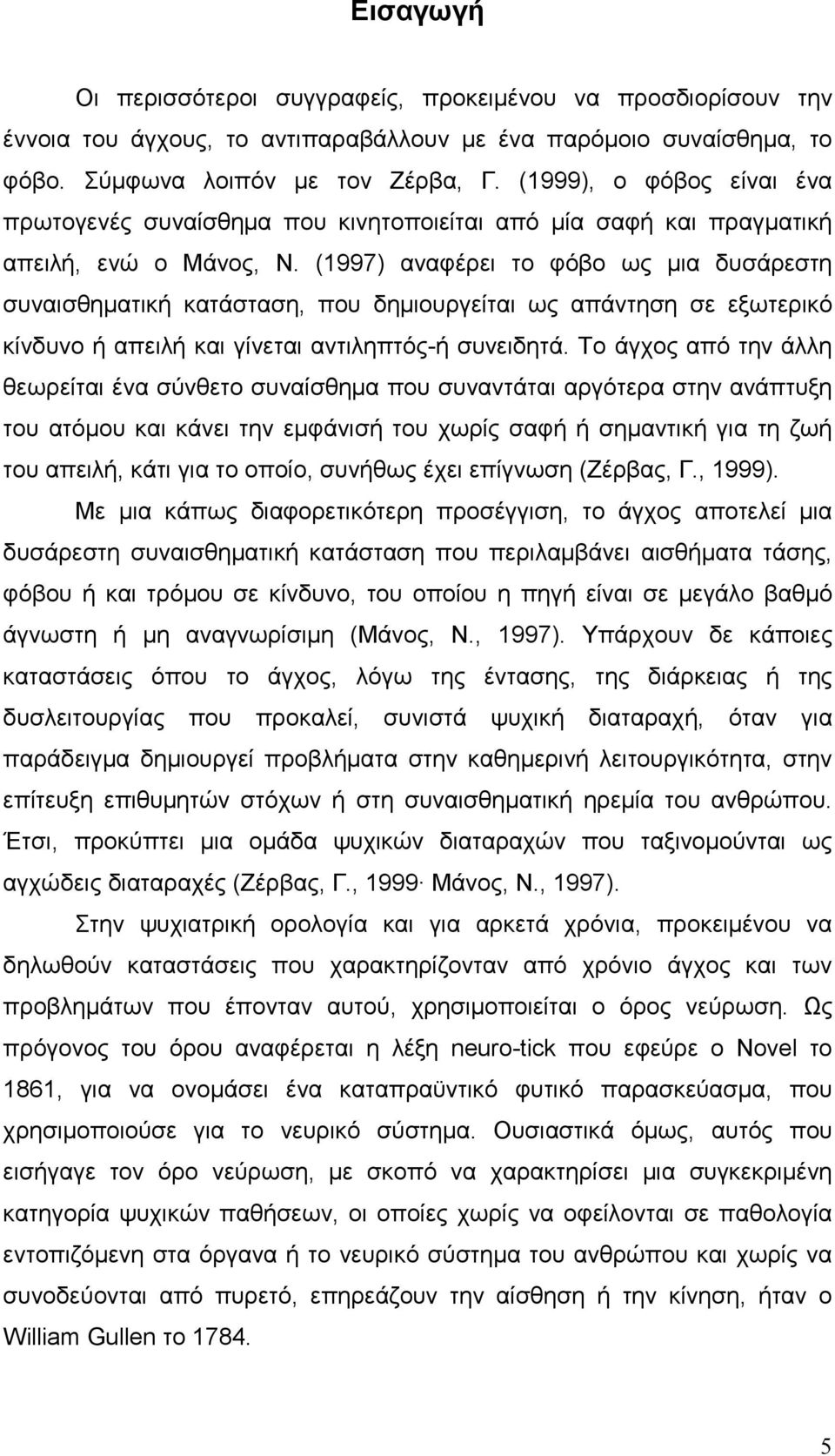 (1997) αναφέρει το φόβο ως µια δυσάρεστη συναισθηµατική κατάσταση, που δηµιουργείται ως απάντηση σε εξωτερικό κίνδυνο ή απειλή και γίνεται αντιληπτός-ή συνειδητά.