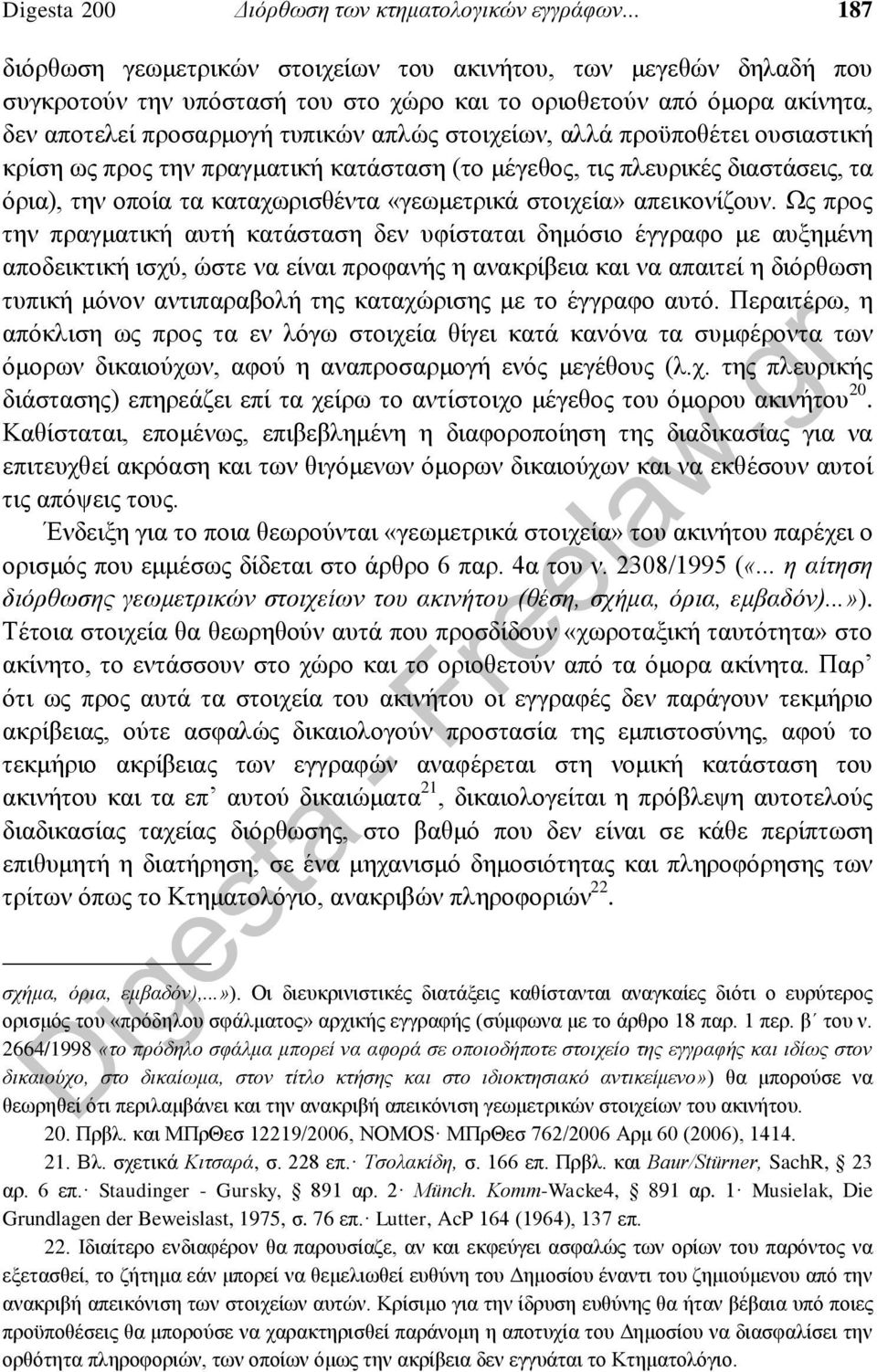 αλλά προϋποθέτει ουσιαστική κρίση ως προς την πραγματική κατάσταση (το μέγεθος, τις πλευρικές διαστάσεις, τα όρια), την οποία τα καταχωρισθέντα «γεωμετρικά στοιχεία» απεικονίζουν.