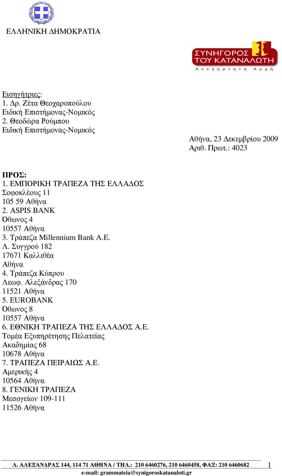 ΑSPIS BANK Όθωνος 4 10557 Αθήνα 3. Τράπεζα Millennium Bank A.E. Λ. Συγγρού 182 17671 Καλλιθέα Αθήνα 4. Τράπεζα Κύπρου Λεωφ. Αλεξάνδρας 170 11521 Αθήνα 5.