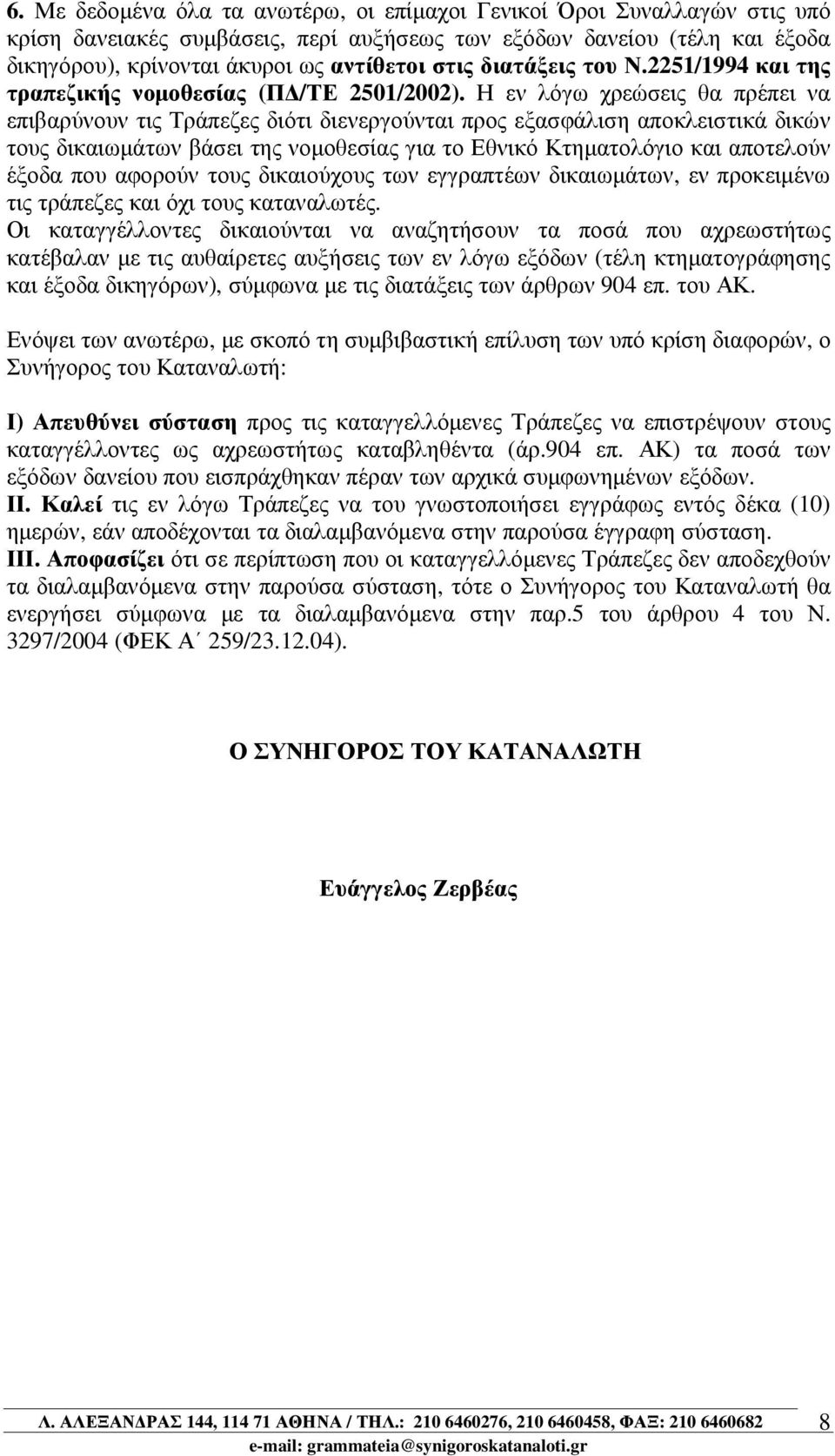 Η εν λόγω χρεώσεις θα πρέπει να επιβαρύνουν τις Τράπεζες διότι διενεργούνται προς εξασφάλιση αποκλειστικά δικών τους δικαιωµάτων βάσει της νοµοθεσίας για το Εθνικό Κτηµατολόγιο και αποτελούν έξοδα