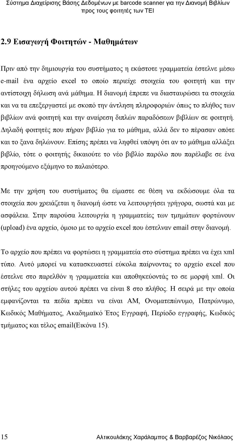 Η διανομή έπρεπε να διασταυρώσει τα στοιχεία και να τα επεξεργαστεί με σκοπό την άντληση πληροφοριών όπως το πλήθος των βιβλίων ανά φοιτητή και την αναίρεση διπλών παραδόσεων βιβλίων σε φοιτητή.