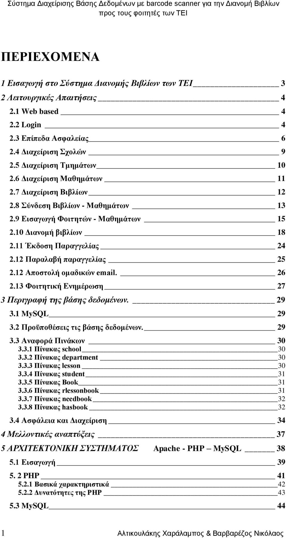 12 Παραλαβή παραγγελίας 25 2.12 Αποστολή ομαδικών email. 26 2.13 Φοιτητική Ενημέρωση 27 3 Περιγραφή της βάσης δεδομένων. 29 3.1 MySQL 29 3.2 Προϋποθέσεις τις βάσης δεδομένων. 29 3.3 Αναφορά Πινάκων 30 3.