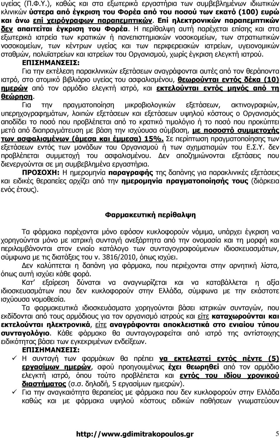 Η περίθαλψη αυτή παρέχεται επίσης και στα εξωτερικά ιατρεία των κρατικών ή πανεπιστηµιακών νοσοκοµείων, των στρατιωτικών νοσοκοµείων, των κέντρων υγείας και των περιφερειακών ιατρείων, υγειονοµικών