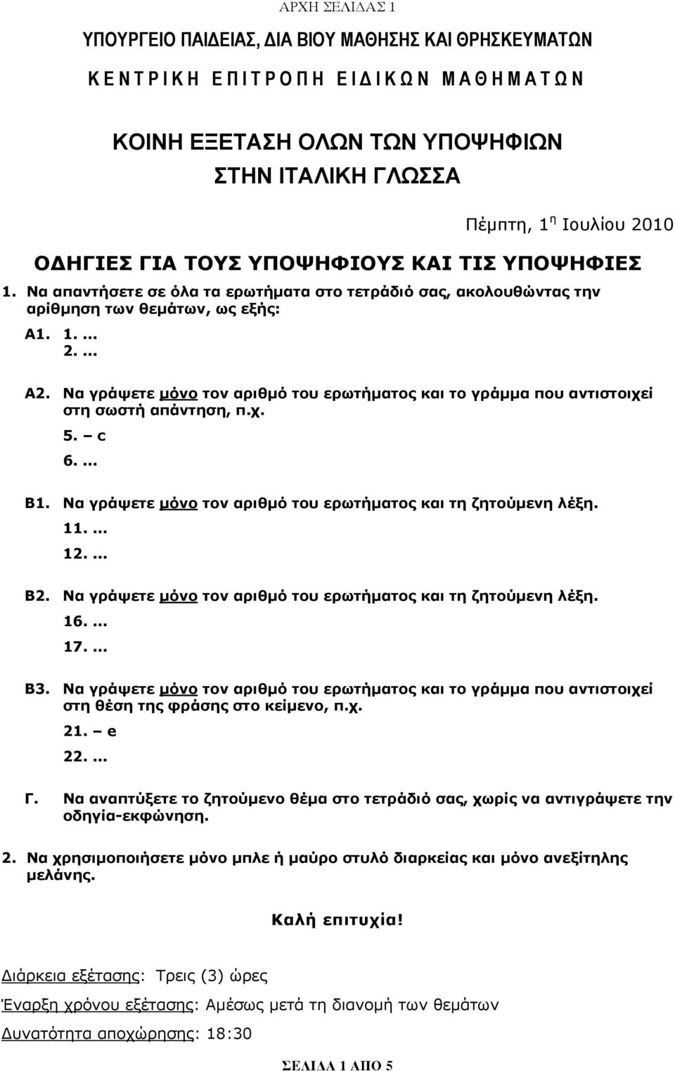 Να γράψετε μόνο τον αριθμό του ερωτήματος και το γράμμα που αντιστοιχεί στη σωστή απάντηση, π.χ. 5. c 6.... Β1. Να γράψετε μόνο τον αριθμό του ερωτήματος και τη ζητούμενη λέξη. 11.... 12.... Β2.