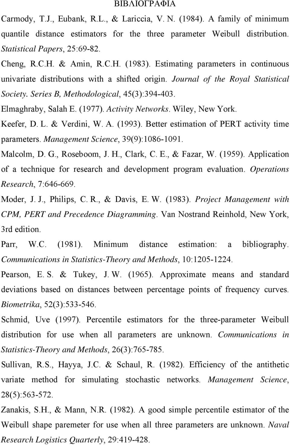 Series B, Methodological, 45(3):394-403. Elmaghraby, Salah E. (1977). Activity Networks. Wiley, New York. Keefer, D. L. & Verdini, W. A. (1993). Better estimation of PERT activity time parameters.