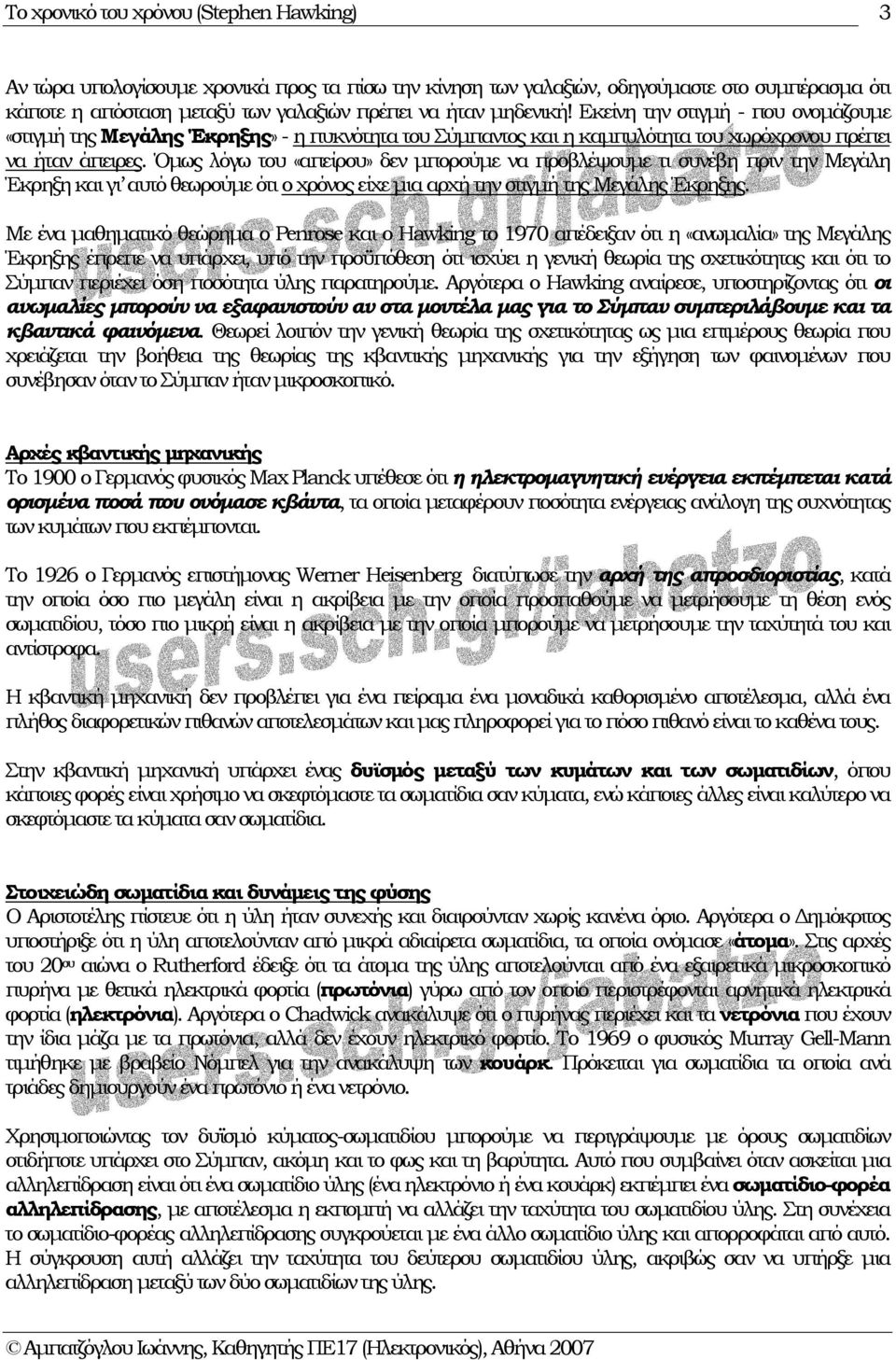 Όμως λόγω του «απείρου» δεν μπορούμε να προβλέψουμε τι συνέβη πριν την Μεγάλη Έκρηξη και γι αυτό θεωρούμε ότι ο χρόνος είχε μια αρχή την στιγμή της Μεγάλης Έκρηξης.