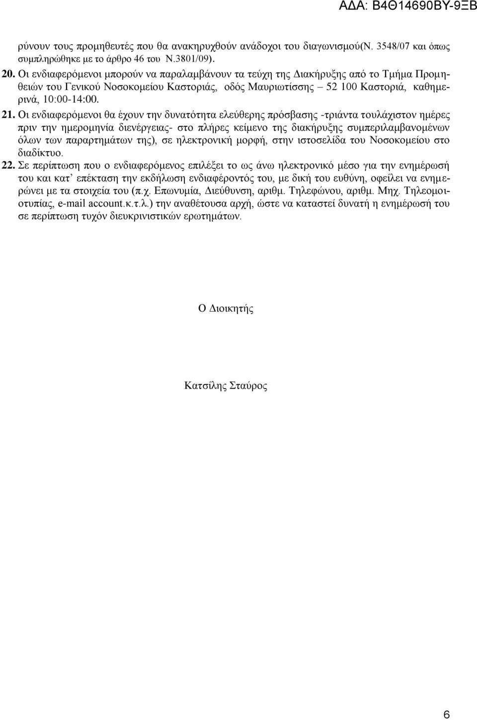 Οι ενδιαφερόμενοι θα έχουν την δυνατότητα ελεύθερης πρόσβασης -τριάντα τουλάχιστον ημέρες πριν την ημερομηνία διενέργειας- στο πλήρες κείμενο της διακήρυξης συμπεριλαμβανομένων όλων των παραρτημάτων