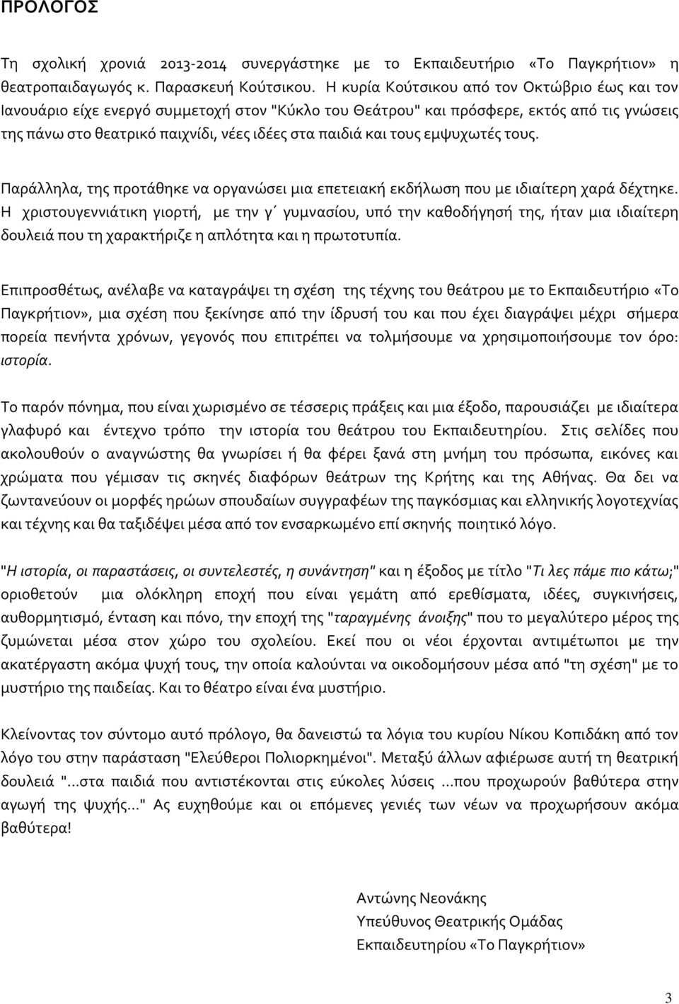 τους εμψυχωτές τους. Παράλληλα, της προτάθηκε να οργανώσει μια επετειακή εκδήλωση που με ιδιαίτερη χαρά δέχτηκε.