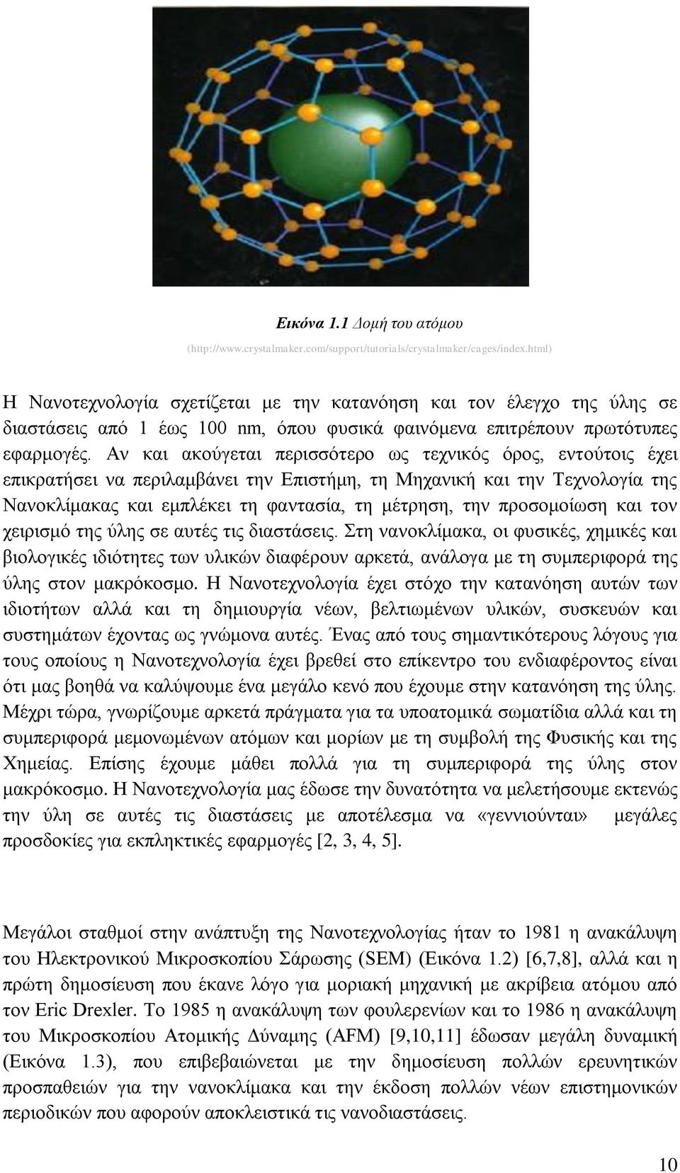 Αν και ακούγεται περισσότερο ως τεχνικός όρος, εντούτοις έχει επικρατήσει να περιλαμβάνει την Επιστήμη, τη Μηχανική και την Τεχνολογία της Νανοκλίμακας και εμπλέκει τη φαντασία, τη μέτρηση, την