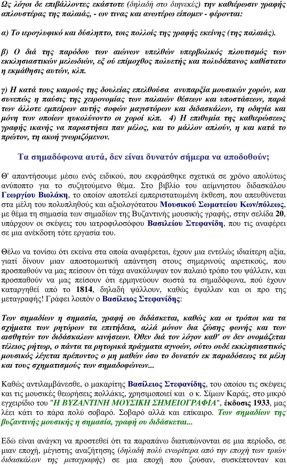 γ) Η κατά τους καιρούς της δουλείας επελθούσα ανυπαρξία µουσικών χορών, και συνεπώς η παύσις της χειρονοµίας των παλαιών θέσεων και υποστάσεων, παρά των άλλοτε εµπείρων αυτής σοφών µαγιστόρων και