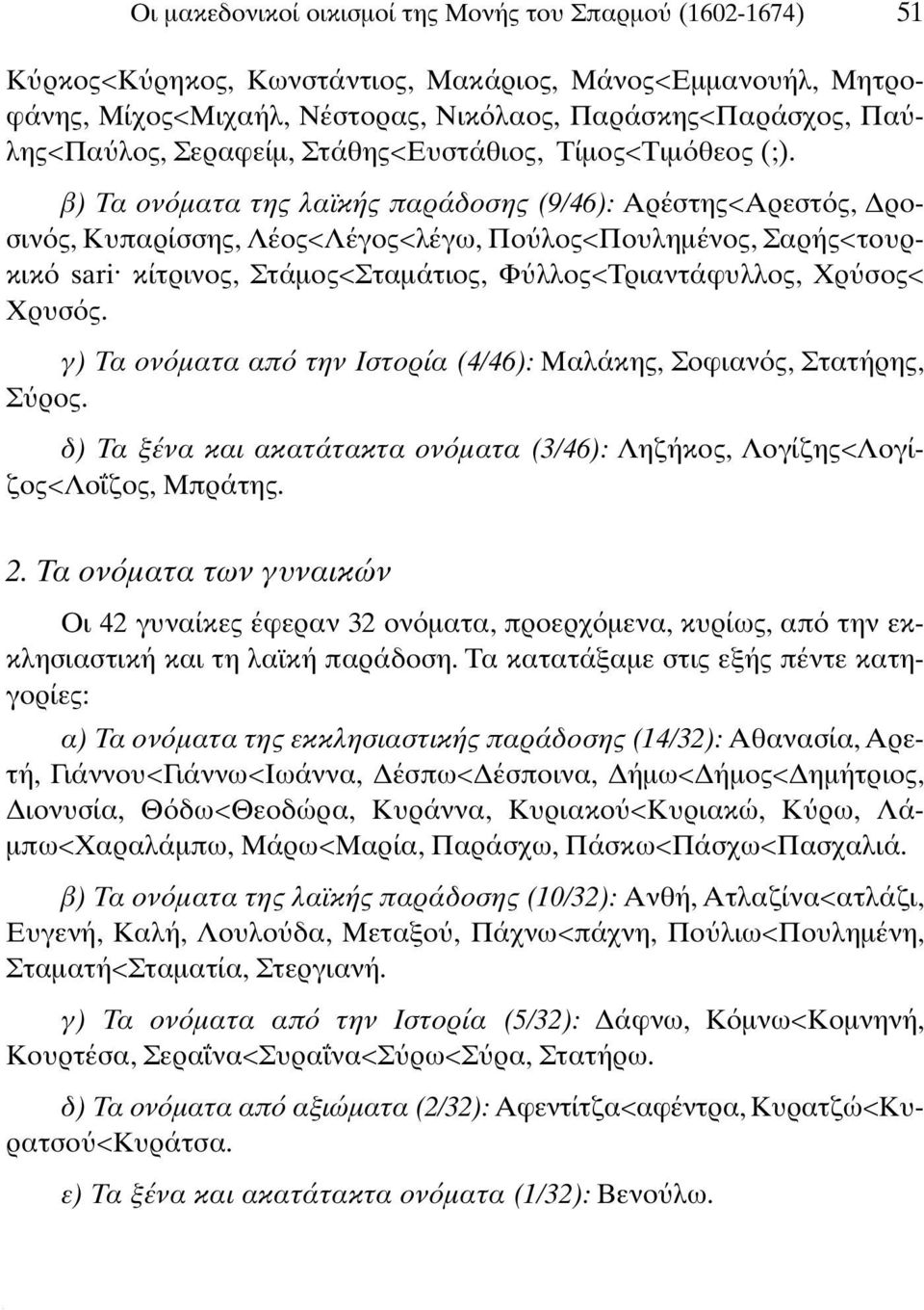 β) Τα ον µατα της λαϊκής παράδοσης (9/46): Αρέστης<Αρεστ ς, ροσιν ς, Κυπαρίσσης, Λέος<Λέγος<λέγω, Πο λος<πουληµένος, Σαρής<τουρκικ sari κίτρινος, Στάµος<Σταµάτιος, Φ λλος<τριαντάφυλλος, Χρ σος< Χρυσ