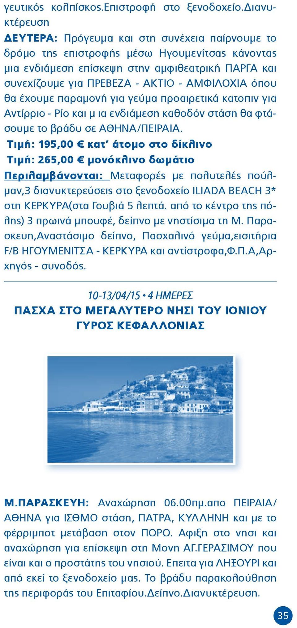 ΑΜΦΙΛΟΧΙΑ όπου θα έχουμε παραμονή για γεύμα προαιρετικά κατοπιν για Αντίρριο - Ρίο και μ ια ενδιάμεση καθοδόν στάση θα φτάσουμε το βράδυ σε AΘΗΝΑ/ΠΕΙΡΑΙΑ.