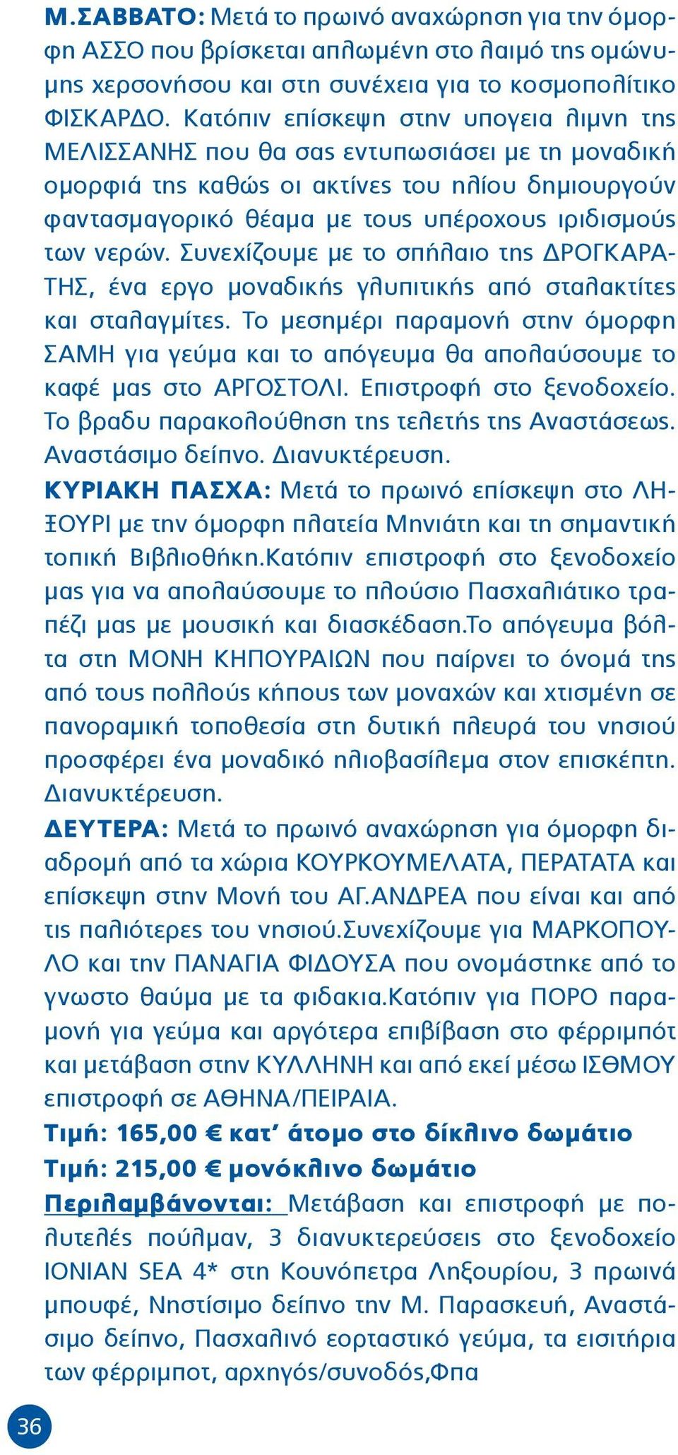 νερών. Συνεχίζουμε με το σπήλαιο της ΔΡΟΓΚΑΡΑ- ΤΗΣ, ένα εργο μοναδικής γλυπιτικής από σταλακτίτες και σταλαγμίτες.