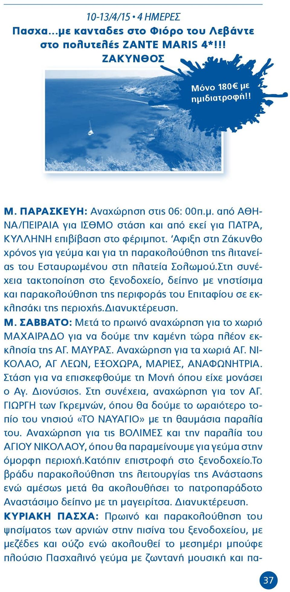 Στη συνέχεια τακτοποίηση στο ξενοδοχείο, δείπνο με νηστίσιμα και παρακολούθηση της περιφοράς του Επιταφίου σε εκκλησάκι της περιοχής.διανυκτέρευση. Μ.