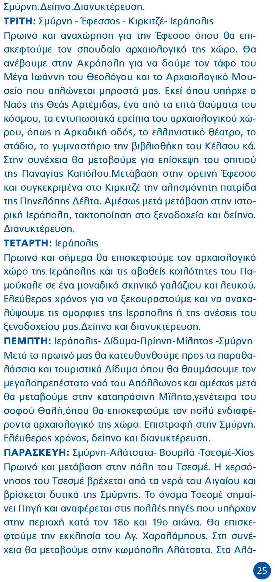 Εκεί όπου υπήρχε ο Ναός της Θεάς Αρτέμιδας, ένα από τα επτά θαύματα του κόσμου, τα εντυπωσιακά ερείπια του αρχαιολογικού χώρου, όπως η Αρκαδική οδός, το ελληνιστικό θέατρο, το στάδιο, το γυμναστήριο