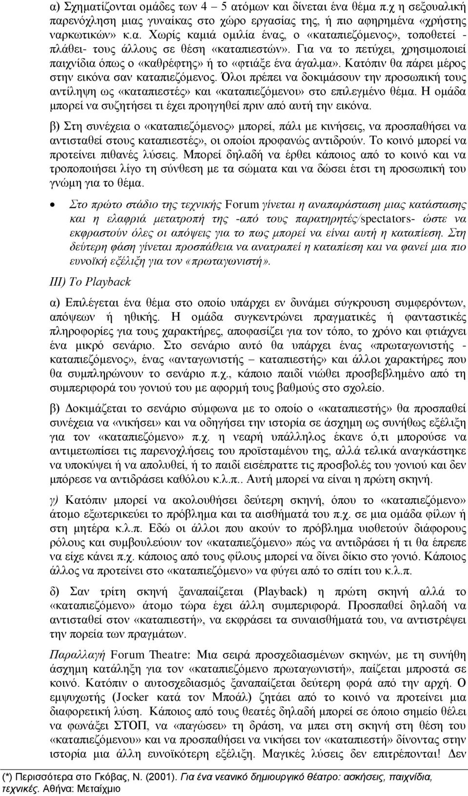 Όλοι πρέπει να δοκιμάσουν την προσωπική τους αντίληψη ως «καταπιεστές» και «καταπιεζόμενοι» στο επιλεγμένο θέμα. Η ομάδα μπορεί να συζητήσει τι έχει προηγηθεί πριν από αυτή την εικόνα.