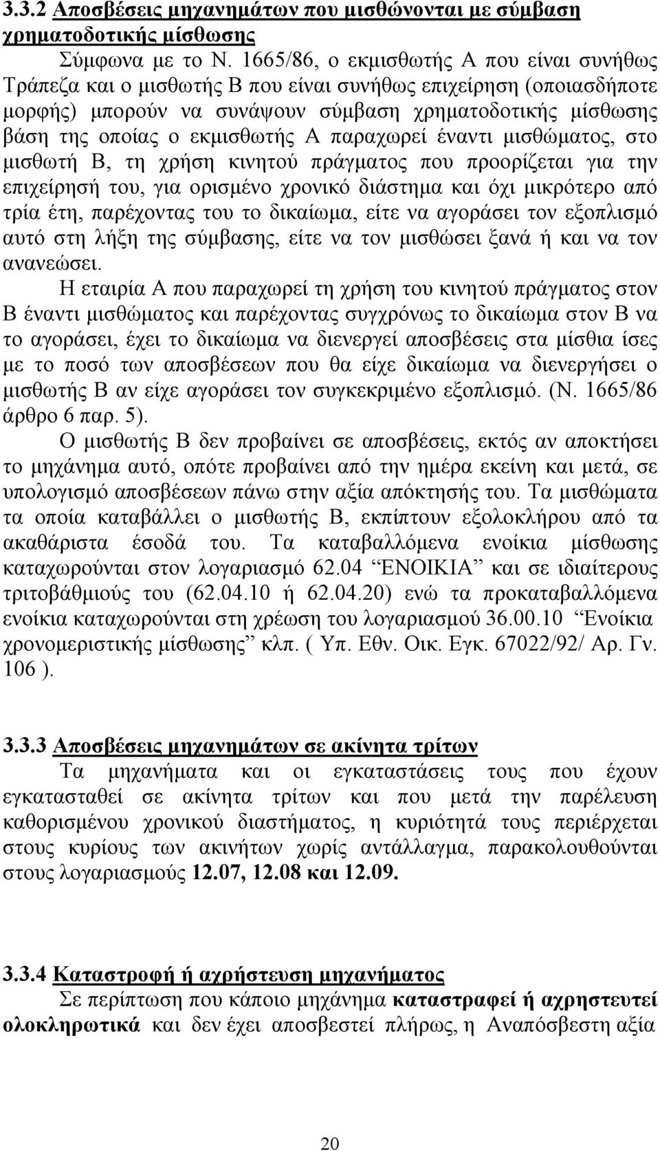 Α παραχωρεί έναντι μισθώματος, στο μισθωτή Β, τη χρήση κινητού πράγματος που προορίζεται για την επιχείρησή του, για ορισμένο χρονικό διάστημα και όχι μικρότερο από τρία έτη, παρέχοντας του το