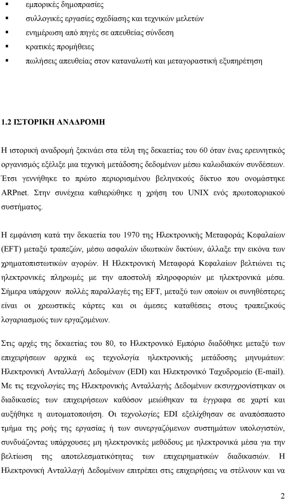 Έτσι γεννήθηκε το πρώτο περιορισμένου βεληνεκούς δίκτυο που ονομάστηκε ARPnet. Στην συνέχεια καθιερώθηκε η χρήση του UNIX ενός πρωτοποριακού συστήματος.