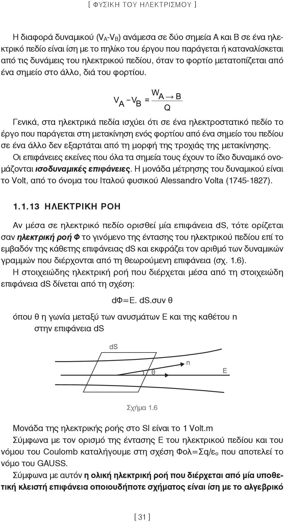 W V A V = A Β Β Q Γενικά, στα ηλεκτρικά πεδία ισχύει ότι σε ένα ηλεκτροστατικό πεδίο το έργο που παράγεται στη μετακίνηση ενός φορτίου από ένα σημείο του πεδίου σε ένα άλλο δεν εξαρτάται από τη μορφή