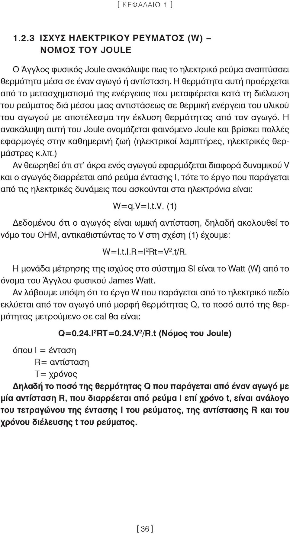 έκλυση θερμότητας από τον αγωγό. Η ανακάλυψη αυτή του Joule ονομάζεται φαινόμενο Joule και βρίσκει πολλές εφαρμογές στην καθημερινή ζωή (ηλεκτρικοί λαμπτήρες, ηλεκτρικές θερμάστρες κ.λπ.