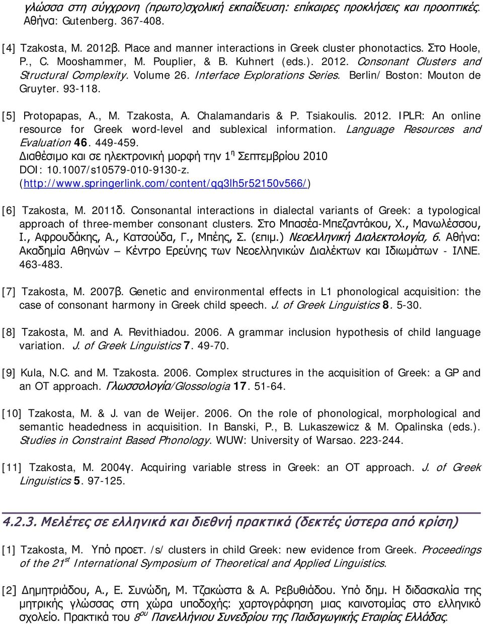 [5] Protopapas, A., M. Tzakosta, A. Chalamandaris & P. Tsiakoulis. 2012. IPLR: An online resource for Greek word-level and sublexical information. Language Resources and Evaluation 46. 449-459.