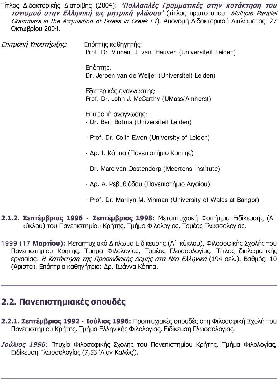 Jeroen van de Weijer (Universiteit Leiden) Εξωτερικός αναγνώστης: Prof. Dr. John J. McCarthy (UMass/Amherst) Επιτροπή ανάγνωσης: - Dr. Bert Botma (Universiteit Leiden) - Prof. Dr. Colin Ewen (University of Leiden) - Δρ.