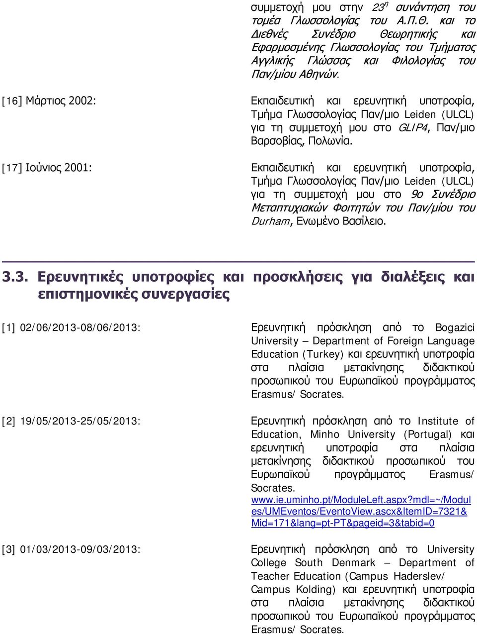 [17] Ιούνιος 2001: Εκπαιδευτική και ερευνητική υποτροφία, Tμήμα Γλωσσολογίας Παν/μιο Leiden (ULCL) για τη συμμετοχή μου στο 9ο Συνέδριο Μεταπτυχιακών Φοιτητών του Παν/μίου του Durham, Ενωμένο