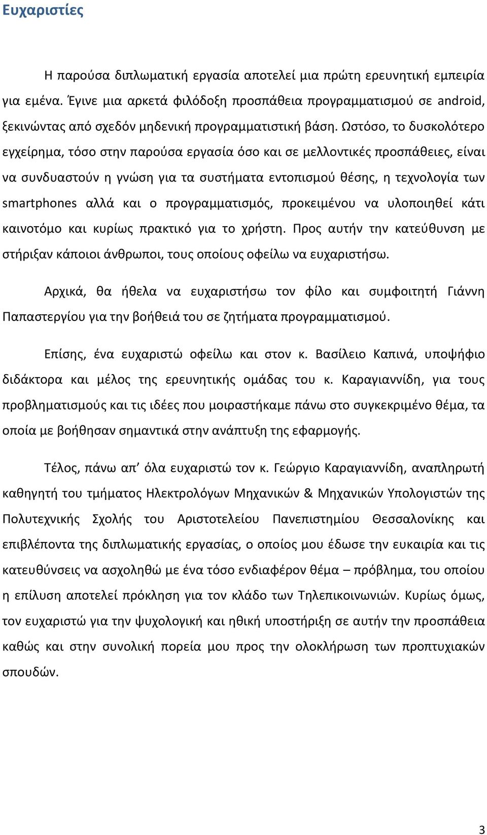 Ωστόσο, το δυσκολότερο εγχείρημα, τόσο στην παρούσα εργασία όσο και σε μελλοντικές προσπάθειες, είναι να συνδυαστούν η γνώση για τα συστήματα εντοπισμού θέσης, η τεχνολογία των smartphones αλλά και ο