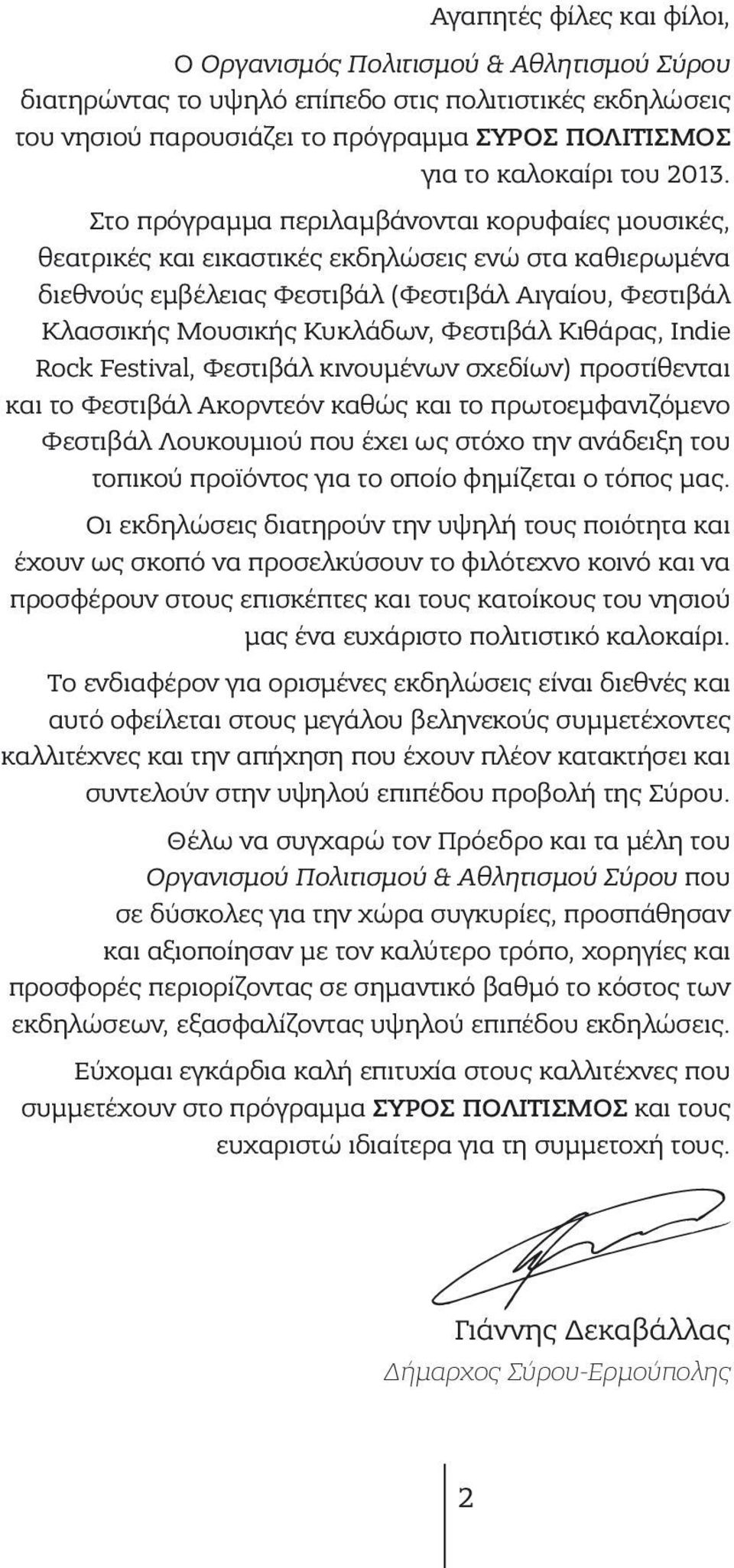 Στο πρόγραμμα περιλαμβάνονται κορυφαίες μουσικές, θεατρικές και εικαστικές εκδηλώσεις ενώ στα καθιερωμένα διεθνούς εμβέλειας Φεστιβάλ (Φεστιβάλ Αιγαίου, Φεστιβάλ Κλασσικής Μουσικής Κυκλάδων, Φεστιβάλ