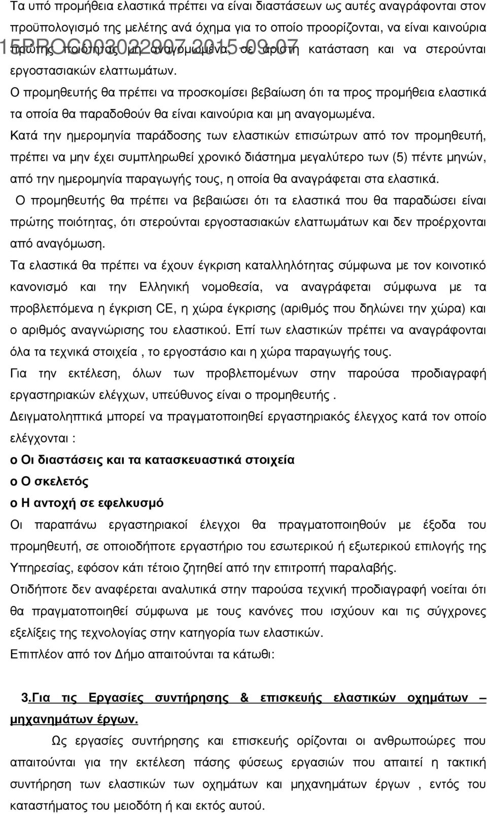 Ο προµηθευτής θα πρέπει να προσκοµίσει βεβαίωση ότι τα προς προµήθεια ελαστικά τα οποία θα παραδοθούν θα είναι καινούρια και µη αναγοµωµένα.