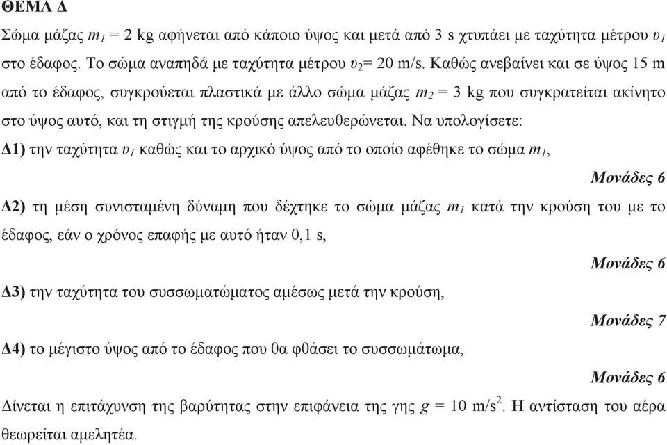 Να υπολογίσετε: Δ1) την ταχύτητα υ 1 καθώς και το αρχικό ύψος από το οποίο αφέθηκε το σώμα m 1, Δ2) τη μέση συνισταμένη δύναμη που δέχτηκε το σώμα μάζας m 1 κατά την κρούση του με το έδαφος, εάν ο